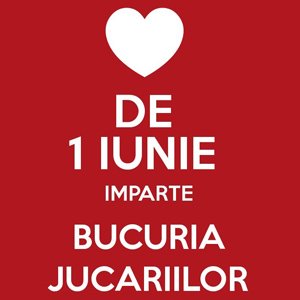 De 1 iunie, imparte bucuria jucariilor! 